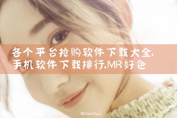 各个平台抢购软件下载大全|MR好色