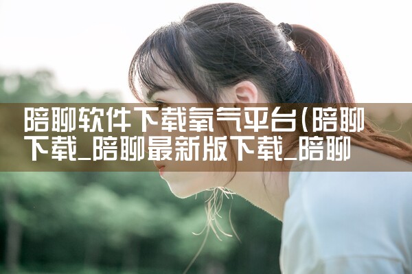 陪聊软件下载氧气平台|哔咔漫画