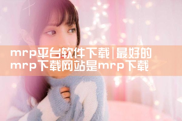 mrp平台软件下载|小蓝视频