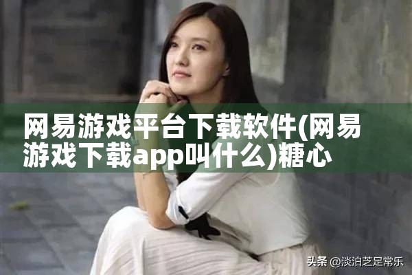 网易游戏平台下载软件|糖心Vlog